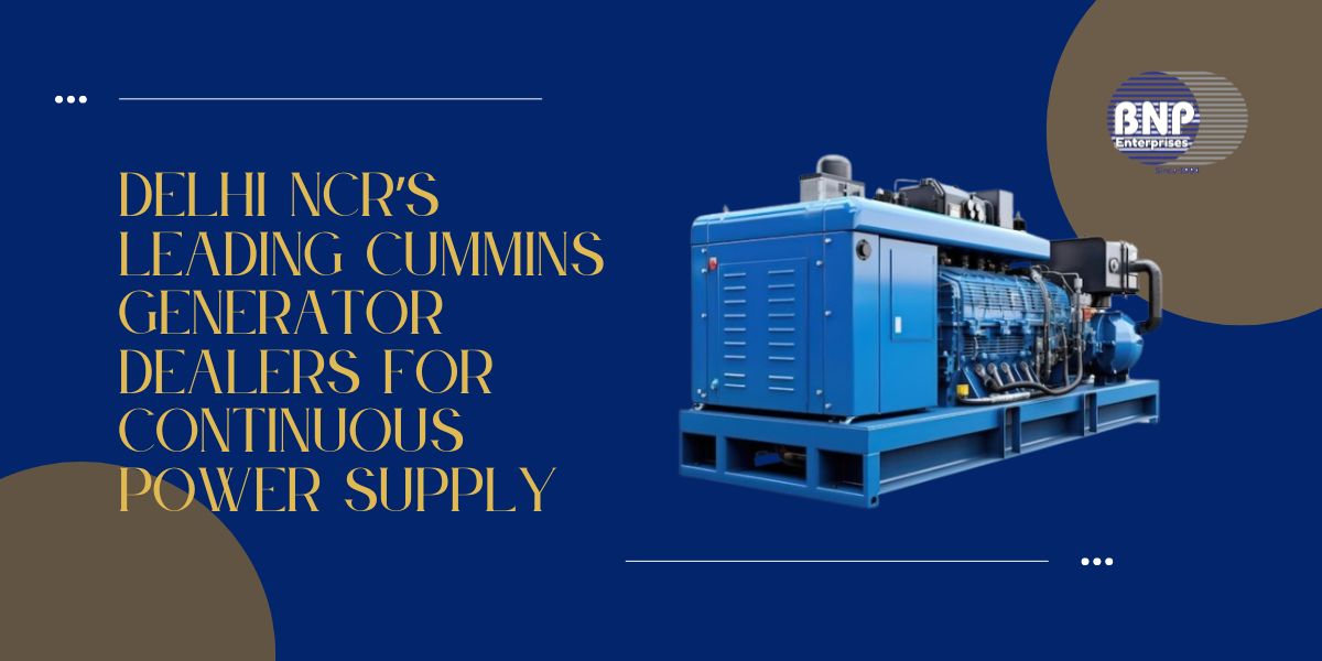 Delhi NCR’s Leading Cummins Generator Dealers for Continuous Power Supply